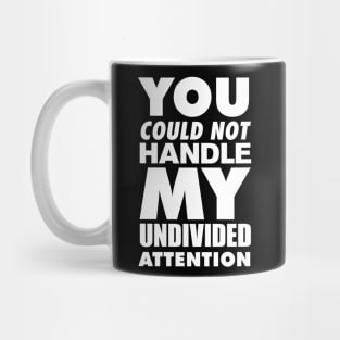 You could not handle my undivided attention Mug